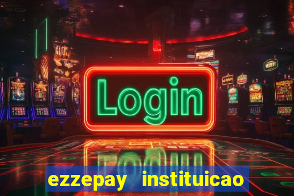 ezzepay instituicao de pagamento ltda